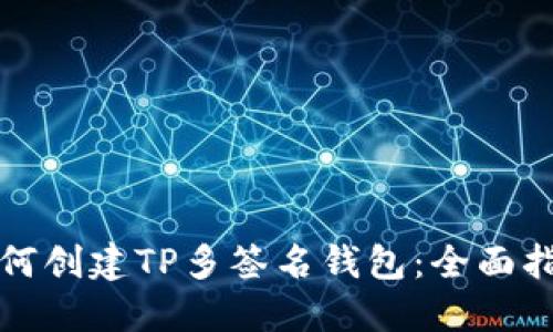如何创建TP多签名钱包：全面指南