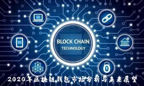   
2020年区块链钱包市场分析与未来展望