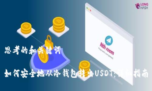 思考的和关键词

如何安全地从冷钱包转出USDT：详细指南