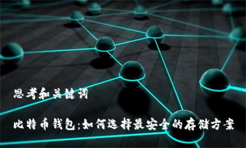 思考和关键词

比特币钱包：如何选择最安全的存储方案