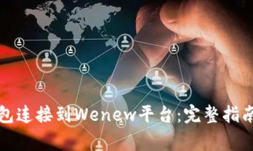 如何将以太坊钱包连接到Wenew平台：完整指南与常见问题解答