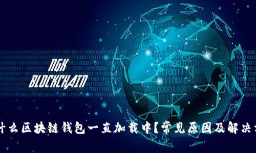 为什么区块链钱包一直加载中？常见原因及解决方法