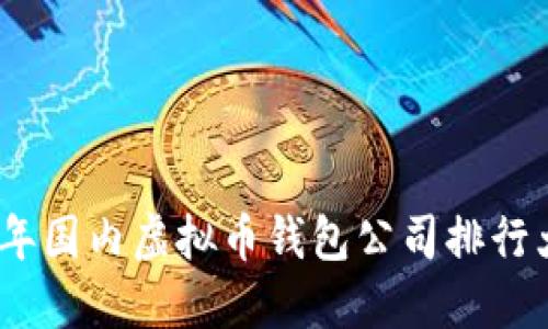 2023年国内虚拟币钱包公司排行大揭秘