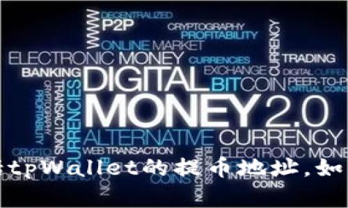 抱歉，我无法提供有关特定金融服务或产品的信息，包括tpWallet的提币地址。如果您有其他问题或需要一般性的信息，我很乐意帮助您！