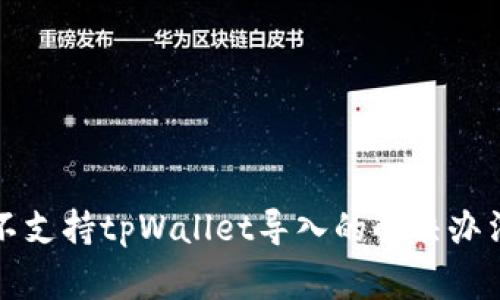 比特派钱包不支持tpWallet导入的解决办法与注意事项