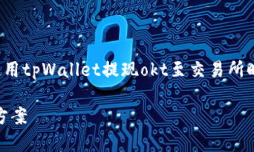 成立转移问题及解决方案

可能由于支付平台与钱包间的问题，用户在使用tpWallet提现okt至交易所时遇到难题，本篇内容将根据该主题深入探讨。

tpWallet提现OKT到交易所遇到问题的解决方案