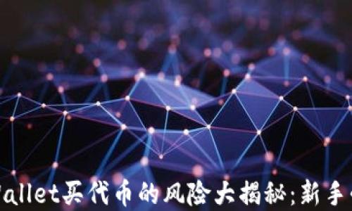 
tpWallet买代币的风险大揭秘：新手必看