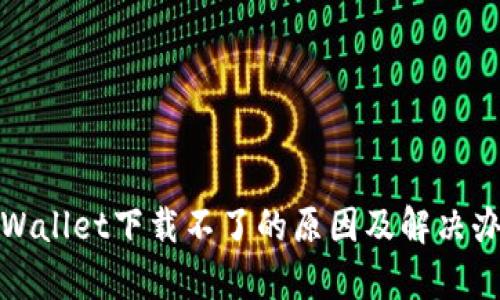 tpWallet下载不了的原因及解决办法