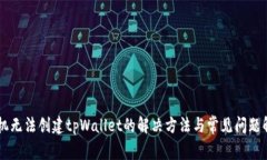 手机无法创建tpWallet的解决
