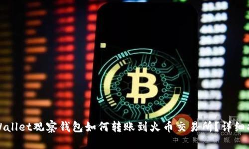 tpWallet观察钱包如何转账到火币交易所？详细指南