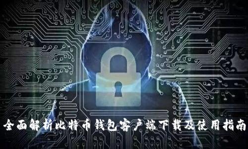 全面解析比特币钱包客户端下载及使用指南