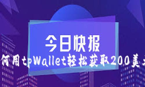 如何用tpWallet轻松获取200美元？