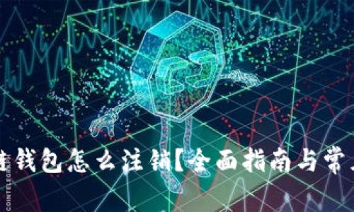 百度区块链钱包怎么注销？全面指南与常见问题解答
