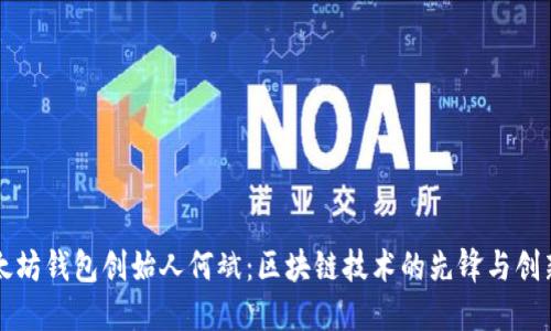 以太坊钱包创始人何斌：区块链技术的先锋与创新者