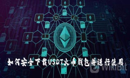 如何安全下载USDT火币钱包并进行使用