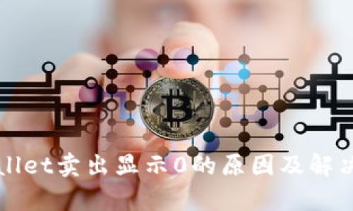 tpWallet卖出显示0的原因及解决方法
