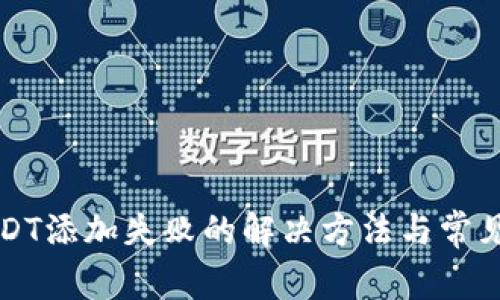 TP钱包USDT添加失败的解决方法与常见问题分析