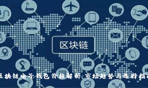 区块链电子钱包价格解析：市场趋势与选择指南