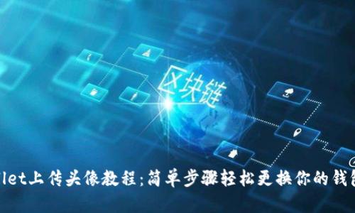 tpWallet上传头像教程：简单步骤轻松更换你的钱包头像