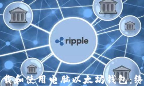 
如何下载和使用电脑以太坊钱包：终极指南