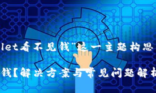 以下是为“tpWallet看不见钱”这一主题构思的、关键词和大纲

tpWallet看不见钱？解决方案与常见问题解析