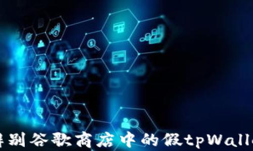 
如何辨别谷歌商店中的假tpWallet应用