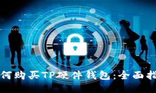 如何购买TP硬件钱包：全面指南