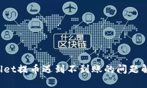  tpWallet提币遇到不到账的问题解决指南