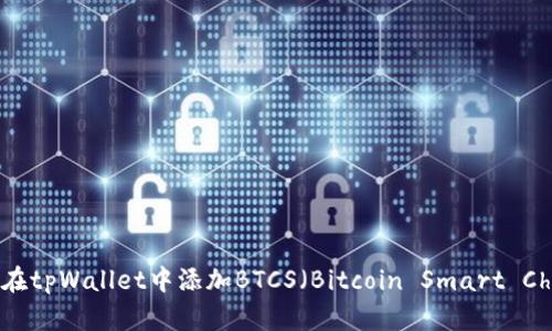 如何在tpWallet中添加BTCS（Bitcoin Smart Chain）