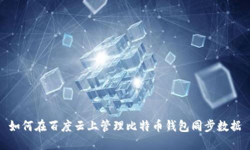 如何在百度云上管理比特币钱包同步数据