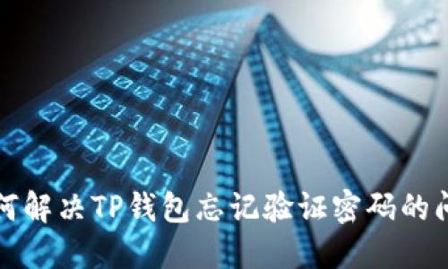 如何解决TP钱包忘记验证密码的问题