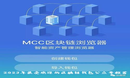 2023年最受欢迎的区块链钱包公众号推荐