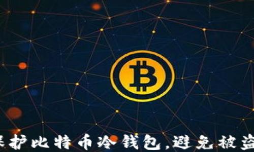 
如何保护比特币冷钱包，避免被盗风险？