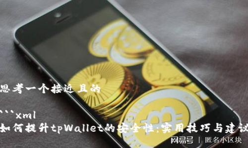 思考一个接近且的

```xml
如何提升tpWallet的安全性：实用技巧与建议