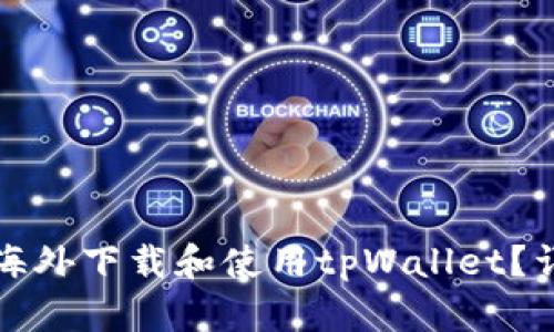 如何在海外下载和使用tpWallet？详细指南