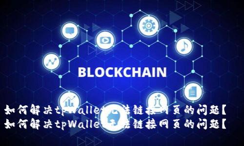 如何解决tpWallet无法链接网页的问题？  
如何解决tpWallet无法链接网页的问题？