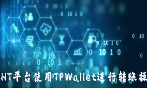   
如何在HT平台使用TPWallet进行转账操作指南