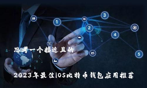 思考一个接近且的


2023年最佳iOS比特币钱包应用推荐