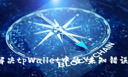 如何解决tpWallet中的“未知错误”问题