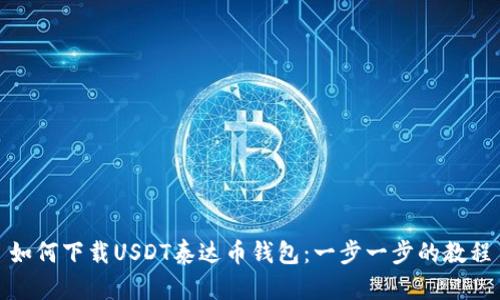 如何下载USDT泰达币钱包：一步一步的教程