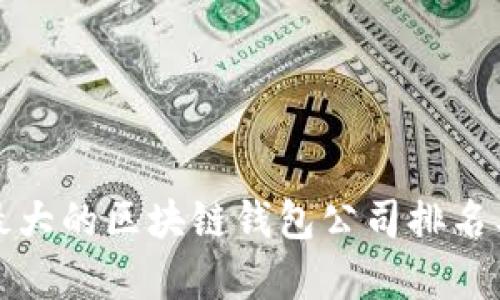 全球最大的区块链钱包公司排名及分析