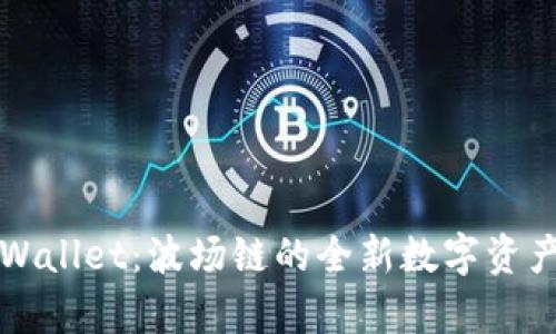 ### tpWallet：波场链的全新数字资产管理工具