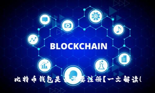 比特币钱包是否需要注册？一文解读！