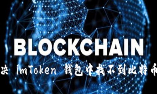 如何解决 imToken 钱包中找不到比特币的问题