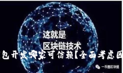 区块链钱包开发哪家可信赖？全面考虑因素与推荐