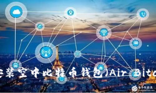 如何下载和安装空中比特币钱包（Air Bitcoin Wallet）