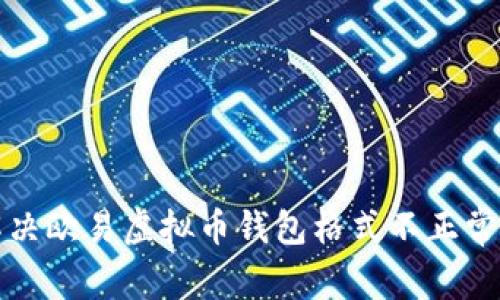 如何解决欧易虚拟币钱包格式不正常的问题