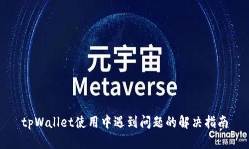 tpWallet使用中遇到问题的解决指南