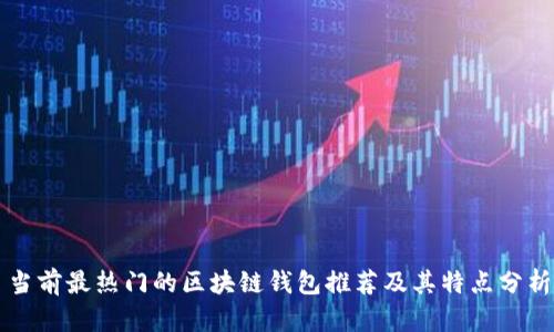 当前最热门的区块链钱包推荐及其特点分析