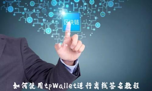
如何使用tpWallet进行离线签名教程